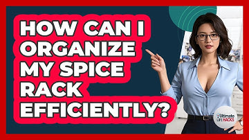 How Can I Organize My Spice Rack Efficiently? - Ultimate Life Hacks