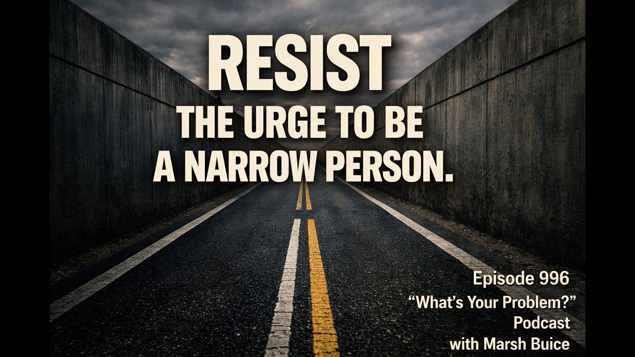 Resist The Urge To Be A Narrow Person | ep. 996 What's Your Problem? Podcast