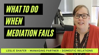 What Do You Do When Mediation Fails?