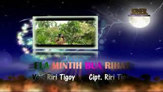Riri Tigoy - ELA MINTIH BUA RIHAT || Cipta : Riri Tigoy