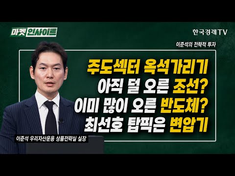주도섹터 옥석가리기, 아직 덜 오른 조선? 이미 많이 오른 반도체? 최선호 탑픽은 변압기 | 이준석 우리자산운용 상품전략실 실장