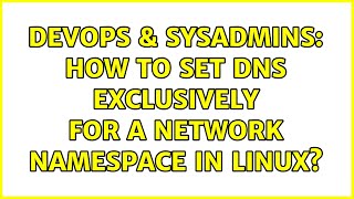 DevOps & SysAdmins: How to set DNS exclusively for a Network Namespace in Linux?