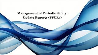 Management of Periodic Safety Update Reports (PSURs)