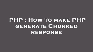 PHP : How to make PHP generate Chunked response