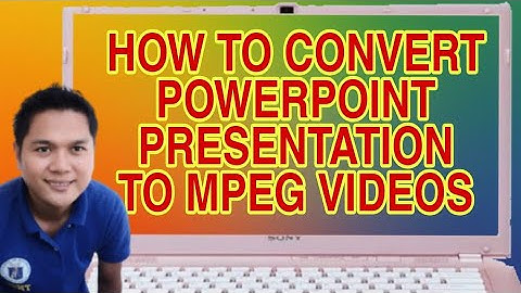 HOW TO CONVERT POWERPOINT PRESENTATION TO MPEG VIDEO