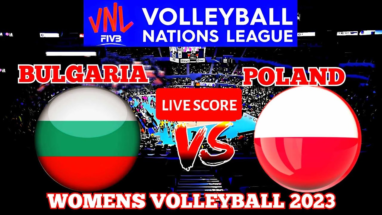 VNL Live! POLAND vs BULGARIA Volleyball Nationd League Womens LIVE SCORE 