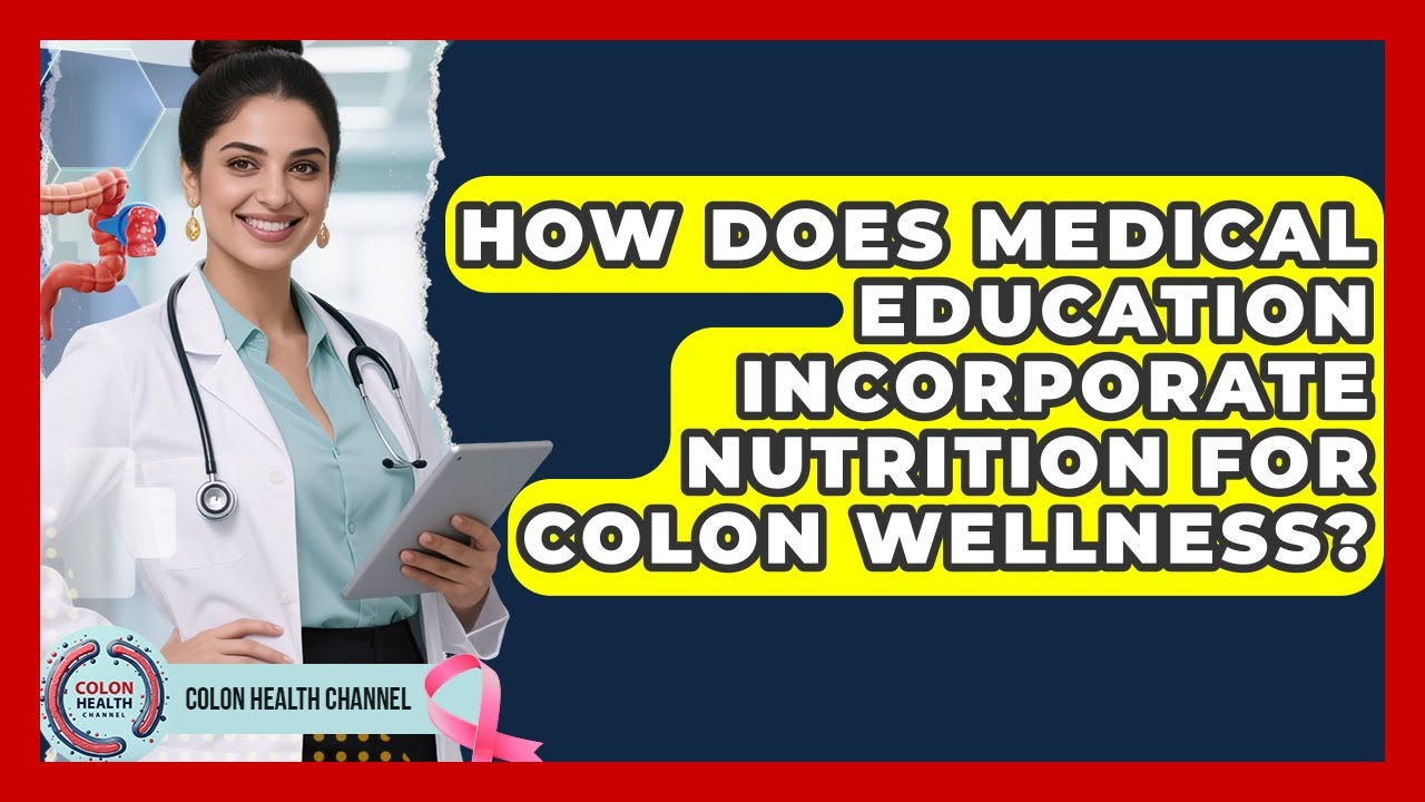 How Does Medical Education Incorporate Nutrition for Colon Wellness? | Colon Health Channel