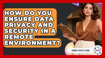 How Do You Ensure Data Privacy And Security In A Remote Environment? - Admin Career Guide