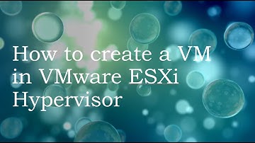 How To Create a VM in VMware ESXi Hypervisor
