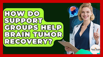How Do Support Groups Help Brain Tumor Recovery? - Brain Health Support Network