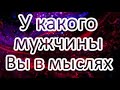 У какого мужчины Вы в мыслях? Кто часто думает о Вас? Общий расклад ТАРО