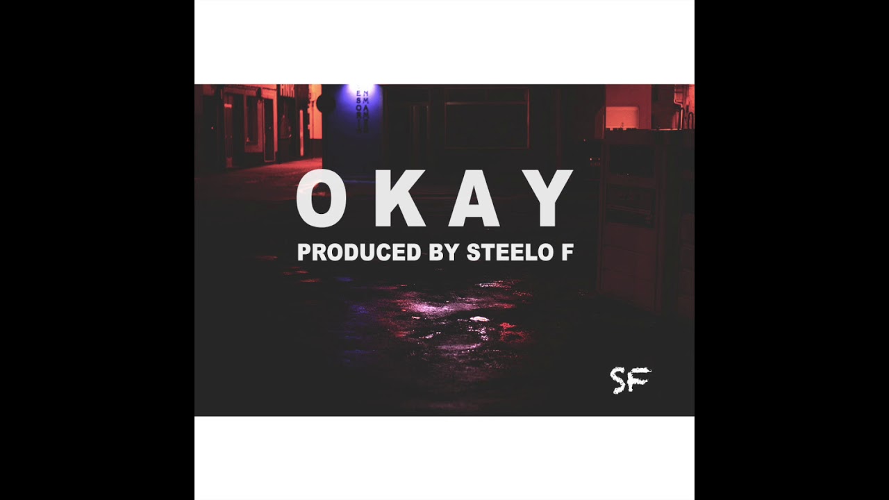 👌🏻O K A Y 👌🏻||| Steelo F Beats 2018 ||| 🔥🔥🔥🔥🔥