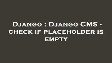 Django : Django CMS - check if placeholder is empty