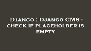 Django : Django CMS - check if placeholder is empty