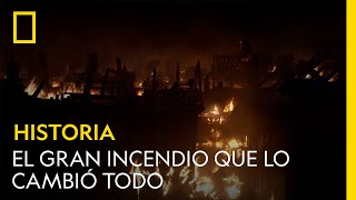 El Gran Incendio que lo cambió todo | NATIONAL GEOGRAPHIC ESPAÑA