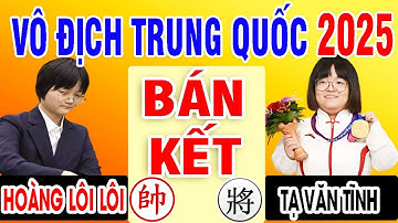 BÁN KẾT - HOÀNG LÔI LÔI VS TẠ VĂN TĨNH | VÔ ĐỊCH CÁ NHÂN TRUNG QUỐC 2025 | Cờ Tướng Đỉnh Cao