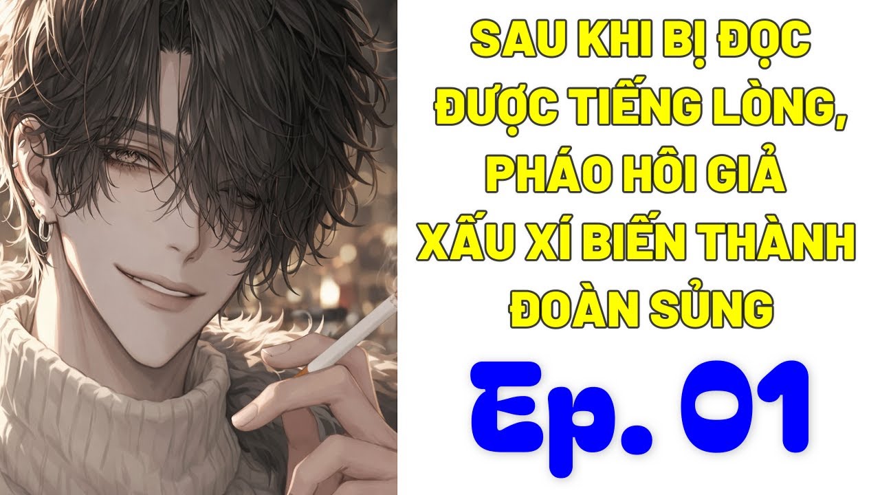 [Chủ Thụ] - Tập 1 / Sau Khi Bị Đọc Được Tiếng Lòng, Pháo Hôi Giả Xấu Xí Hóa Thành Đoản Sủng