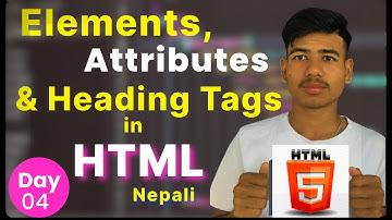 Elements, Attributes and Heading tags in Html in Nepali #Day 4