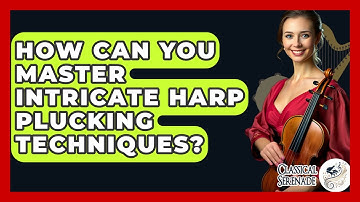 How Can You Master Intricate Harp Plucking Techniques? - Classical Serenade