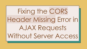 Fixing the CORS Header Missing Error in AJAX Requests Without Server Access