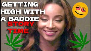 GETTING HIGH WITH A BADDIE STORY TIME* REACTION