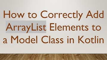 How to Correctly Add ArrayList Elements to a Model Class in Kotlin
