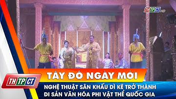 Nghệ thuật sân khấu dì kê trở thành di sản văn hóa phi vật thể Quốc gia| Cần Thơ TV