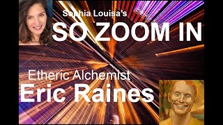 So Zoom In with Eric Raines - Etheric Alchemist