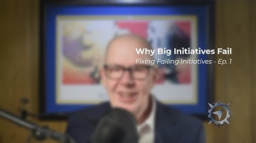 Fixing Failing Initiatives | Episode 1: Why Big Initiatives Fail