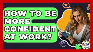 How To Be More Confident At Work? - Child Welfare Network
