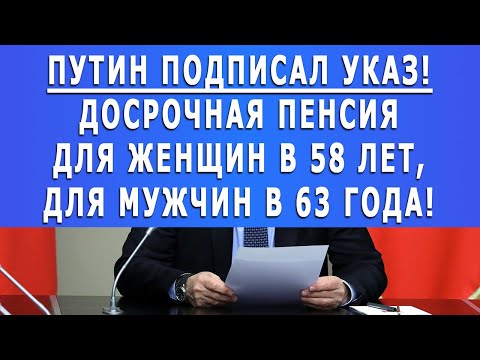 Путин подписал указ! Досрочная пенсия для Женщин в 58 лет, для Мужчин в 63 года!