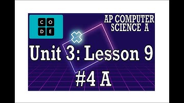 AP CS A - Code.org: Unit 3: Lesson 9 #4 A (2022)