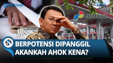 AKANKAH AHOK KENA? Kini Berpotensi Dipanggil Kejagung Perkara Pertamax Oplosan & Korupsi Pertamina