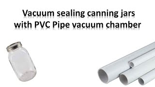 Building a PVC Vacuum Chamber to vacuum seal canning jars