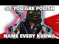 OH, So You Are Polish? Name Every Kurwa