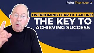Overcoming the Fear of Failure: The Key to Achieving Success | Mindset & Motivation | Peter Thomson