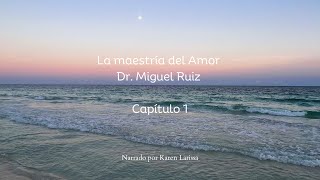 La Maestría del amor  Dr. Miguel Ruiz | Capítulo 1