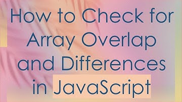 How to Check for Array Overlap and Differences in JavaScript