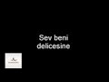 Sev Beni Delicesine Sözleri Sev Beni Delicesine Sözleri