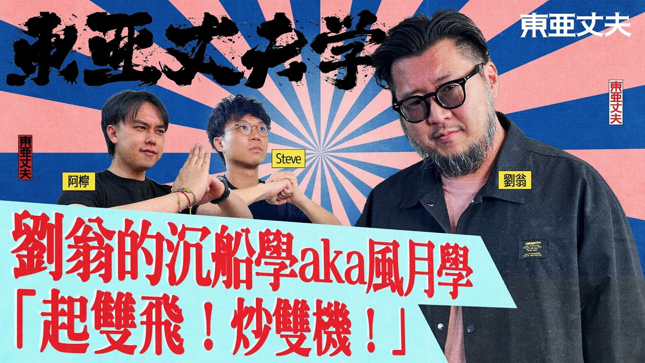 [東亞丈夫學] EP 6 劉翁 沉船學/風月學 起雙飛 炒雙機｜阿檸 STEVE