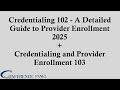 Credentialing 102 and 103: Detailed Guide to Provider Enrollment and Advanced Credentialing for 2025