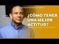 ¿Cómo tener una mejor actitud?  - Sixto Porras