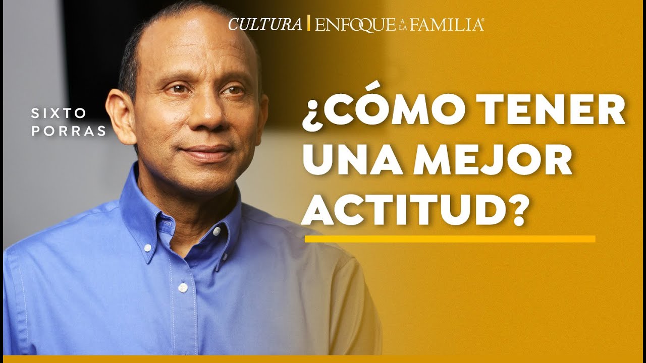 ¿Cómo tener una mejor actitud?  - Sixto Porras