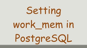 Setting work_mem in PostgreSQL