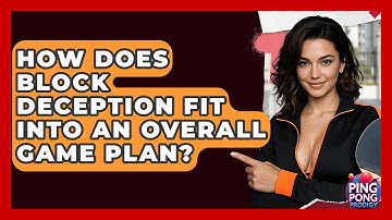 How Does Block Deception Fit Into An Overall Game Plan? - Ping Pong Prodigy