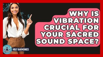 Why Is Vibration Crucial For Your Sacred Sound Space? - Holy Harmonies