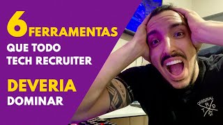 6 FERRAMENTAS QUE TODO TECH RECRUITER DEVERIA DOMINAR