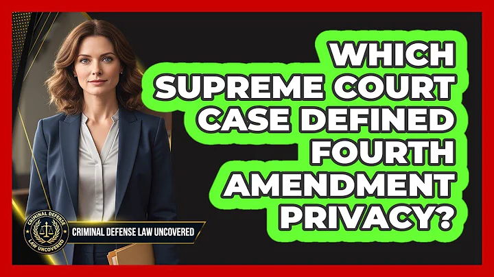 Which Supreme Court Case Defined Fourth Amendment Privacy? - Criminal Defense Law Uncovered