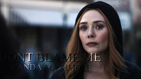 Don’t blame me || Wanda Maximoff