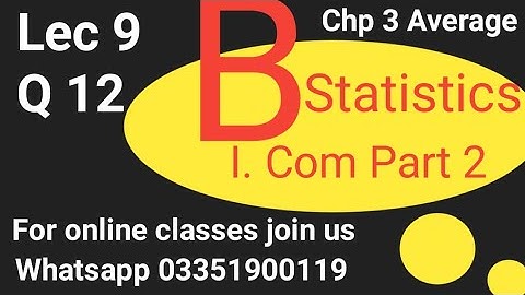 I.Com Part 2 Business Statistics Chapter 3 Average Lecture 9 Q 12  |  Whatsapp for Online Class